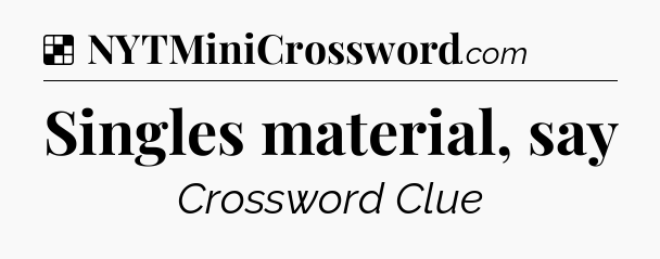Solution: Singles material, say - NYT Crossword