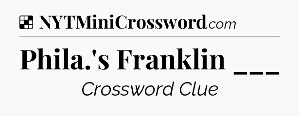 Solution: Phila.'s Franklin ___ - NYT Crossword