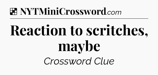 Solution: Reaction to scritches, maybe - NYT Crossword