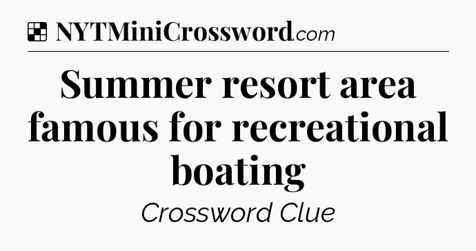 Solution: Summer resort area famous for recreational boating - NYT Crossword