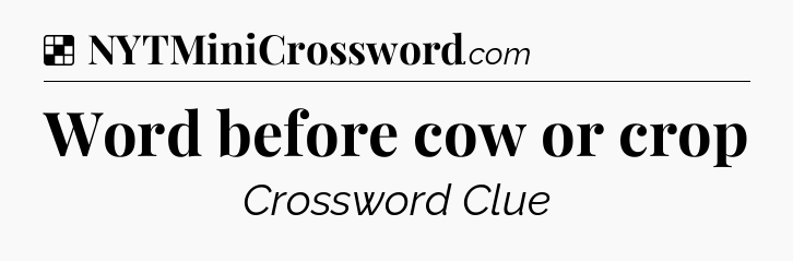Solution: Word before cow or crop - NYT Crossword
