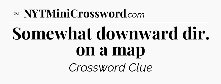 Somewhat downward dir. on a map - WSJ Crossword