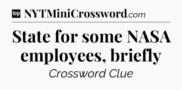 State for some NASA employees, briefly Crossword Clue