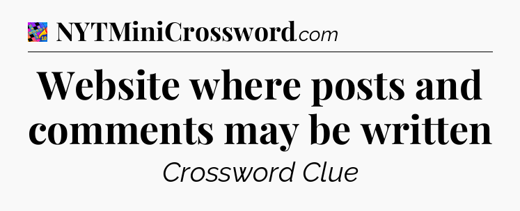 Website where posts and comments may be written Crossword Clue