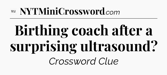 Birthing coach after a surprising ultrasound - WSJ Crossword