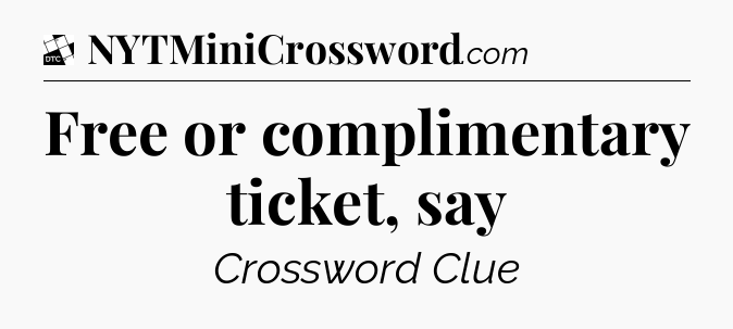 Free or complimentary ticket, say - Daily Themed Classic Crossword