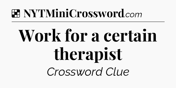 Solution: Work for a certain therapist - NYT Crossword