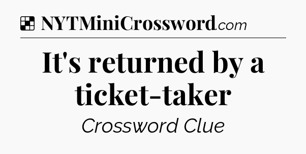 Solution: It's returned by a ticket-taker - NYT Crossword