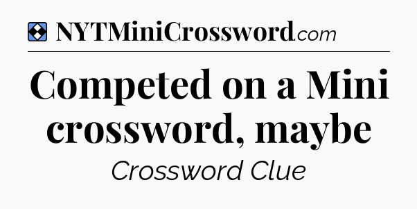 Solution: Competed on a Mini crossword, maybe - NYT Mini Crossword