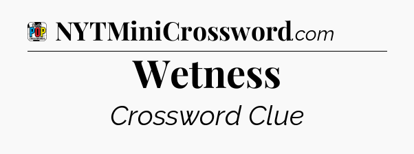 Wetness Crossword Clue