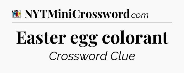 Easter egg colorant Crossword Clue