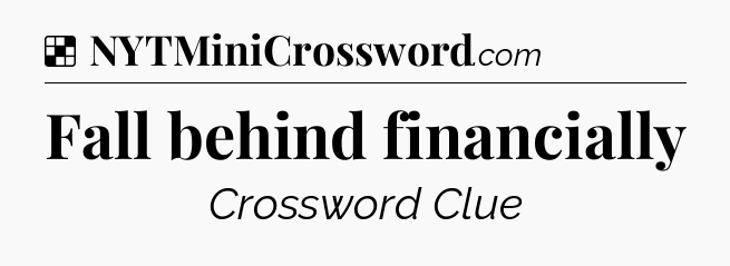 Solution: Fall behind financially - NYT Crossword