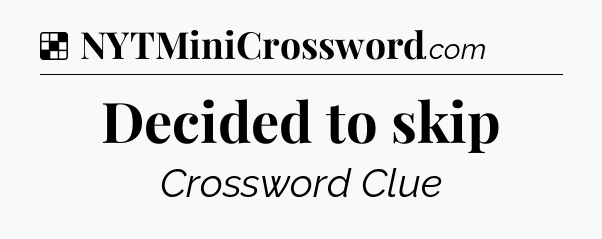 Solution: Decided to skip - NYT Crossword