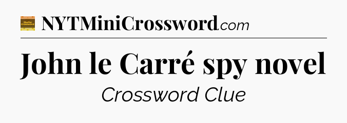 John le Carré spy novel - Eugene Sheffer Crossword