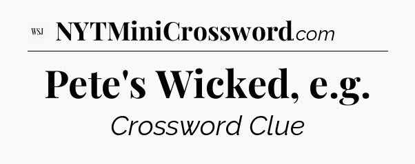 Pete's Wicked, e.g - WSJ Crossword