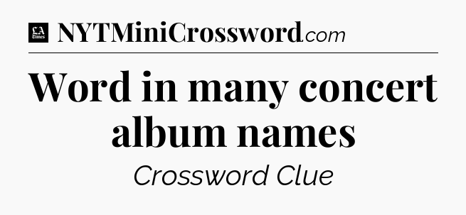 Word in many concert album names - LA Times Crossword