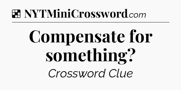 Solution: Compensate for something - NYT Crossword