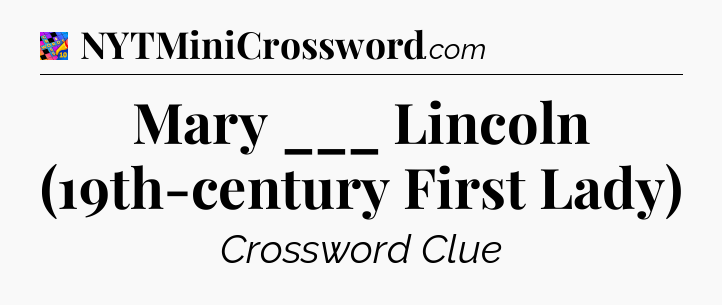 Mary ___ Lincoln (19th-century First Lady) Crossword Clue