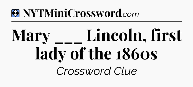 Solution: Mary ___ Lincoln, first lady of the 1860s - NYT Mini Crossword