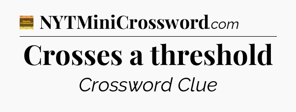 Crosses a threshold - Eugene Sheffer Crossword