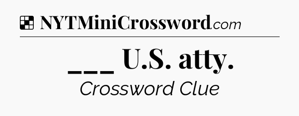 Solution: ___ U.S. atty - NYT Crossword