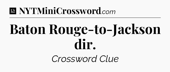 Baton Rouge-to-Jackson dir - LA Times Crossword