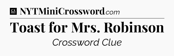Toast for Mrs. Robinson - LA Times Crossword
