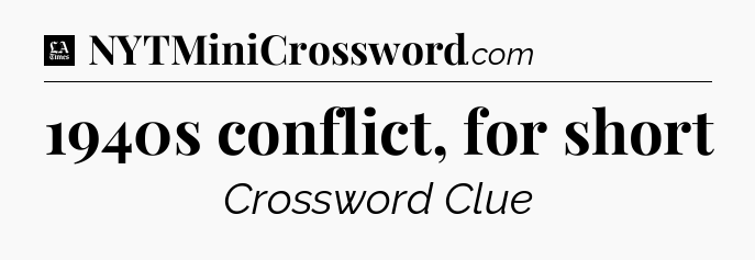 1940s conflict, for short - LA Times Crossword