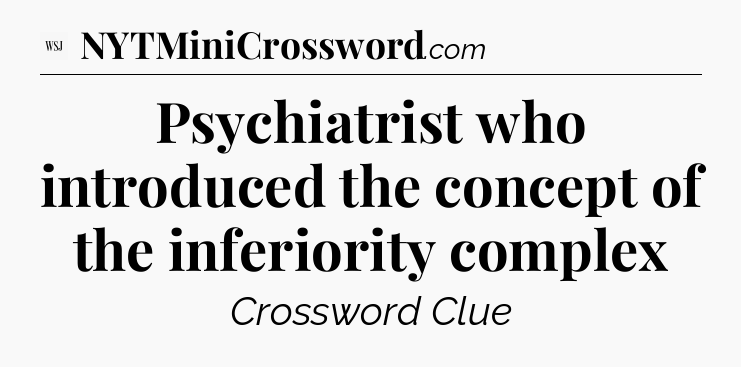 Psychiatrist who introduced the concept of the inferiority complex - WSJ Crossword