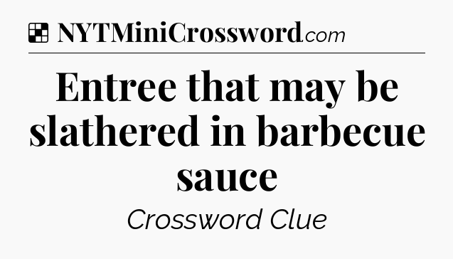 Solution: Entree that may be slathered in barbecue sauce - NYT Crossword