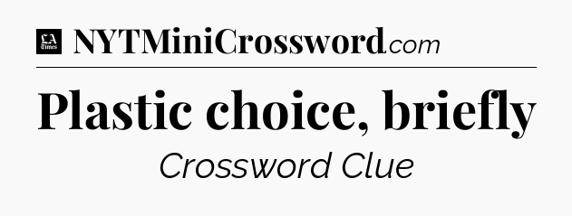 Plastic choice, briefly - LA Times Crossword