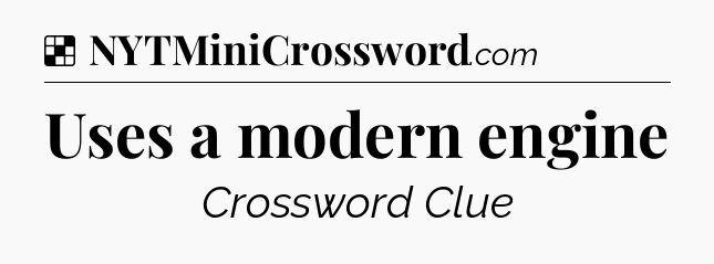 Solution: Uses a modern engine - NYT Crossword