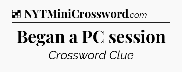 Solution: Began a PC session - NYT Crossword