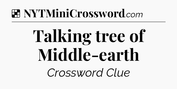 Solution: Talking tree of Middle-earth - NYT Crossword