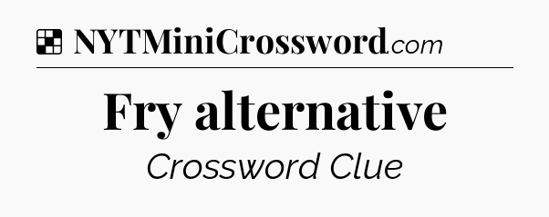 Solution: Fry alternative - NYT Crossword