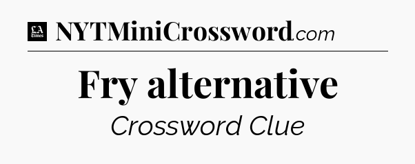 Fry alternative - LA Times Crossword