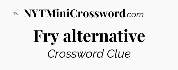 Fry alternative - WSJ Crossword