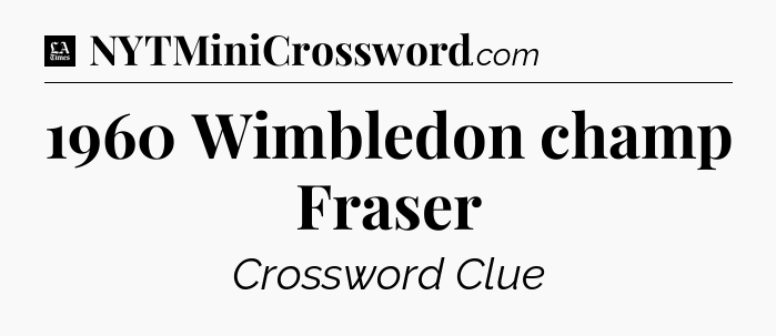 1960 Wimbledon champ Fraser - LA Times Crossword