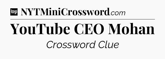 YouTube CEO Mohan Crossword Clue