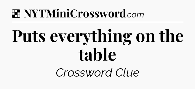 Solution: Puts everything on the table - NYT Crossword