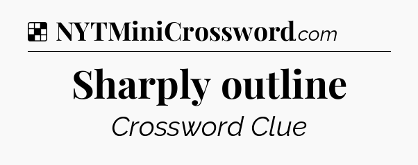 Solution: Sharply outline - NYT Crossword