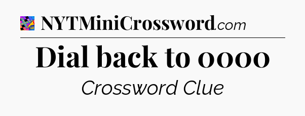 Dial back to 0000 Crossword Clue