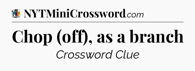 Chop (off), as a branch Crossword Clue