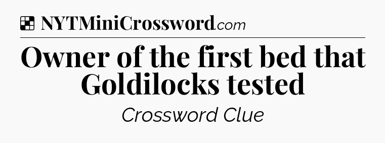 Solution: Owner of the first bed that Goldilocks tested - NYT Crossword