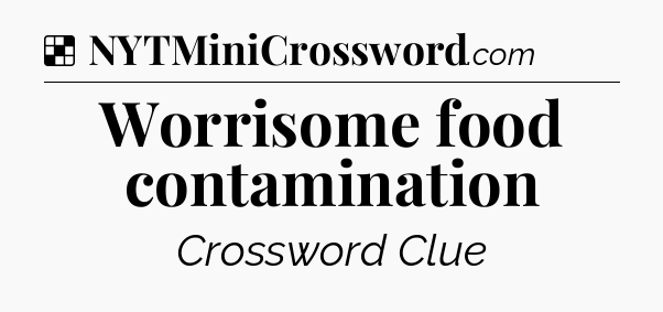 Solution: Worrisome food contamination - NYT Crossword