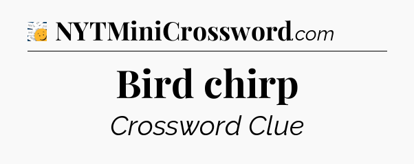 Bird chirp - 7 Little Words