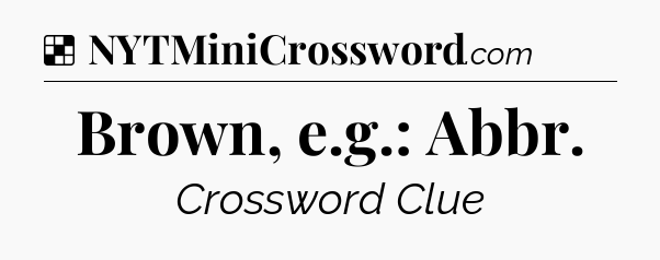 Solution: Brown, e.g.: Abbr - NYT Crossword