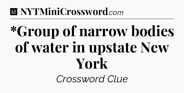 *Group of narrow bodies of water in upstate New York - LA Times Crossword