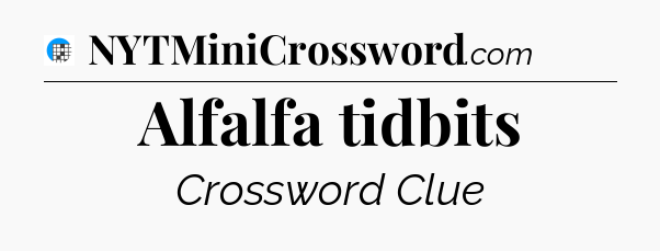 Alfalfa tidbits Crossword Clue