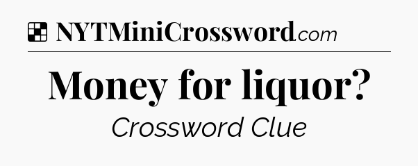 Solution: Money for liquor - NYT Crossword